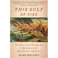 This Gulf of Fire The Great Lisbon Earthquake, or Apocalypse in the Age of Science and Reason by Molesky, Mark, 9780307387509