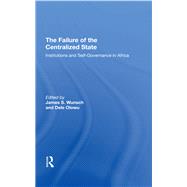 The Failure Of The Centralized State by James Wunsch; Dele Olowu; John W Harbeson; Vincent Ostrom, 9780367307509