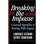 Breaking The Impasse Consensual Approaches To Resolving Public Disputes by Cruikshank, Jeffrey; Susskind, Lawrence, 9780465007509