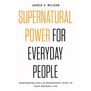 Supernatural Power for Everyday People by Wilson, Jared C., 9780718097509