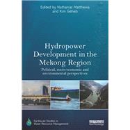 Hydropower Development in the Mekong Region: Political, Socio-economic and Environmental Perspectives by Matthews,Nathanial, 9781138377509