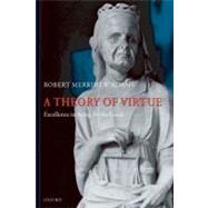 A Theory of Virtue Excellence in Being for the Good by Adams, Robert Merrihew, 9780199207510