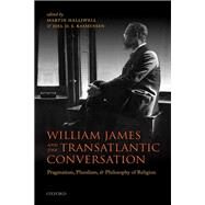 William James and the Transatlantic Conversation Pragmatism, Pluralism, and Philosophy of Religion by Halliwell, Martin; Rasmussen, Joel D. S., 9780199687510