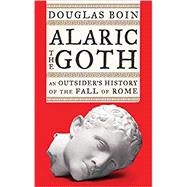 Alaric the Goth An Outsider's History of the Fall of Rome by Boin, Douglas, 9780393867510