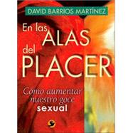 En las alas del placer Cmo aumentar nuestro goce sexual by Barrios Martnez, David, 9789688607510
