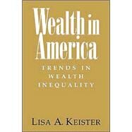 Wealth in America: Trends in Wealth Inequality by Lisa A. Keister, 9780521627511