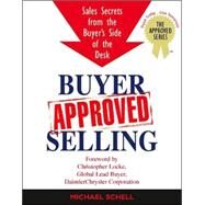 Buyer Approved Selling : Sales Secrets from the Buyer's Side of the Desk by Schell, Michael, 9780973167511