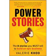 Power Stories : The 8 Stories You Must Tell to Build an Epic Business by Khoo, Valerie, 9781118387511