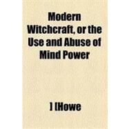 Modern Witchcraft, or the Use...,Howe, ],9780217787512