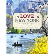 In Love in New York A Guide to the Most Romantic Destinations in the Greatest City in the World by Leffel, Caitlin; Lehman, Jacob, 9780789327512