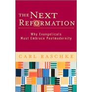 Next Reformation : Why Evangelicals Must Embrace Postmodernity by Raschke, Carl, 9780801027512