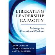 Liberating Leadership Capacity by Lambert, Linda; Zimmerman, Diane P.; Gardner, Mary E.; Hargreaves, Andy, 9780807757512