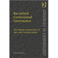 Racialized Correctional Governance: The Mutual Constructions of Race and Criminal Justice by Spivakovsky,Claire, 9781409437512