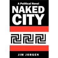 Naked City: A Political Novel by Jorgen, Jim, 9781450237512