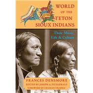World of the Teton Sioux Indians Their Music, Life, and Culture by Densmore, Frances Theresa; Fitzgerald, Joseph A.; Trimble, Charles, 9781936597512