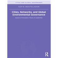 Cities, Networks, and Global Environmental Governance: Spaces of Innovation, Places of Leadership by Bouteligier; Sofie, 9780415537513
