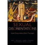 Sexual Disorientations Queer Temporalities, Affects, Theologies by Brintnall, Kent L.; Marchal, Joseph A.; Moore, Stephen D.; Freeman, Elizabeth, 9780823277513