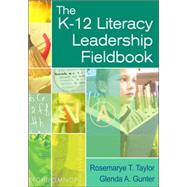 The K-12 Literacy Leadership Fieldbook by Rosemarye T. Taylor, 9781412917513