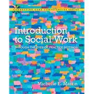 Introduction to Social Work Through the Eyes of Practice Settings with Enhanced Pearson eText -- Access Card Package by Martin, Michelle E., 9780134057514