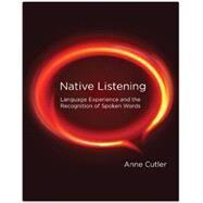 Native Listening Language Experience and the Recognition of Spoken Words by Cutler, Anne, 9780262527514