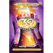 Mission Atomic (The 39 Clues: Doublecross, Book 4) by Chadda, Sarwat, 9780545767514
