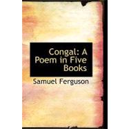 Congal : A Poem in Five Books by Ferguson, Samuel, 9780554677514