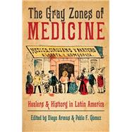 The Gray Zones of Medicine by Diego Armus, Pablo F. Gmez, 9780822967514