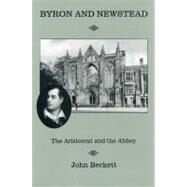 Byron And Newstead The Aristocrat and the Abbey by Beckett, J. V.; Aley, Sheila, 9780874137514