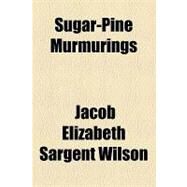 Sugar-pine Murmurings by Wilson, Elizabeth Sargent; Coke, Thomas William, 9781154447514