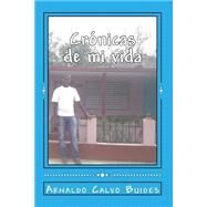 Crnicas de mi vida / Chronicles of my life by Calvo Buides, Arnaldo, 9781496167514