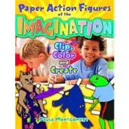 Paper Action Figures of the Imagination : Clip, Color and Create by Montgomery, Paula Kay, 9781591587514