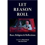 Let Reason Roll Race, Religion & Reflections by Beard, Elmer, 9781735297514
