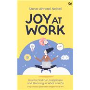 Joy at Work How to Find Fun, Happiness and Meaning in What You Do by Nobel, Steve Ahnael, 9781786787514