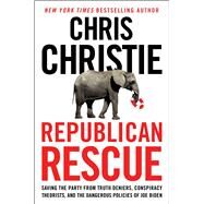 Republican Rescue Saving the Party from Truth Deniers, Conspiracy Theorists, and the Dangerous Policies of Joe Biden by Christie, Chris, 9781982187514
