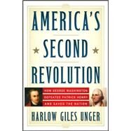 America's Second Revolution How George Washington Defeated Patrick Henry and Saved the Nation by Unger, Harlow Giles, 9780470107515