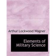 Elements of Military Science by Wagner, Arthur Lockwood, 9780554667515