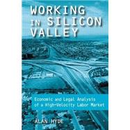 Working in Silicon Valley: Economic and Legal Analysis of a High-velocity Labor Market: Economic and Legal Analysis of a High-velocity Labor Market by Hyde,Alan, 9780765607515