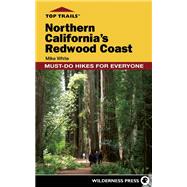 Top Trails: Northern California's Redwood Coast Must-Do Hikes for Everyone by White, Mike, 9780899977515