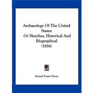 Archaeology of the United States : Or Sketches, Historical and Biographical (1856) by Haven, Samuel Foster, 9781120157515