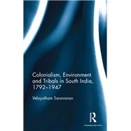 Colonialism, Environment and Tribals in South India,17921947 by Saravanan; Velayutham, 9781138697515