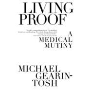 Living Proof A Medical Mutiny by Gearin-Tosh, Michael, 9781416577515