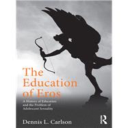 The Education of Eros: A History of Education and the Problem of Adolescent Sexuality by Carlson,Dennis L., 9780415507516