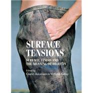 Surface Tensions Surface, Finish and the Meaning of Objects by Adamson, Glenn; Kelley, Victoria, 9780719087516