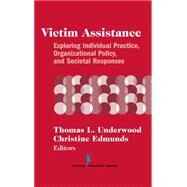 Victim Assistance: Exploring Individual Practice, Organizational Policy and Societal Responses by Underwood, Thomas L., 9780826147516