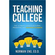 Teaching College: The Ultimate Guide to Lecturing, Presenting, and Engaging Students by Eng, Norman, 9780998587516