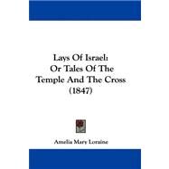 Lays of Israel : Or Tales of the Temple and the Cross (1847) by Loraine, Amelia Mary, 9781104097516