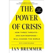 The Power of Crisis How Three Threats  and Our Response  Will Change the World by Bremmer, Ian, 9781982167516
