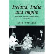Ireland, India and empire Indo-Irish radical connections, 1919-64 by O'Malley, Kate, 9780719077517
