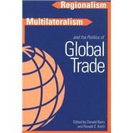 Regionalism, Multilateralism, and the Politics of Global Trade by Barry, Donald; Keith, Ronald C., 9780774807517