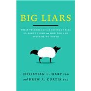 Big Liars What Psychological Science Tells Us About Lying and How You Can Avoid Being Duped by Hart, Christian L; Curtis, Drew A., 9781433837517